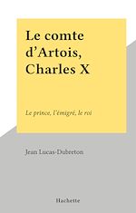 Télécharger le livre :  Le comte d'Artois, Charles X