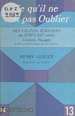 Télécharger le livre :  Ce qu'il ne faut pas oublier des grands écrivains des XVIIIe et XIXe siècles