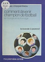 Télécharger le livre :  Comment devenir champion de football en mangeant du fromage