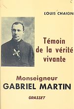 Télécharger le livre :  Monseigneur Gabriel Martin, témoin de la vérité vivante, 1873-1949