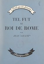Télécharger le livre :  Tel fut le roi de Rome