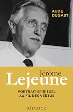 Télécharger le livre :  Jérôme Lejeune - Portrait spirituel au fil des vertus