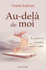 Télécharger le livre :  Au-delà de moi : La prière comme anti-selfie