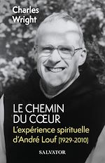 Télécharger le livre :  Le chemin du cœur : L'expérience spirituelle d'André Louf