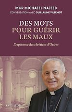 Télécharger le livre :  Des mots pour guérir les maux : L'espérance des chrétiens d'Orient