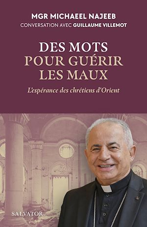 Téléchargez le livre :  Des mots pour guérir les maux : L'espérance des chrétiens d'Orient
