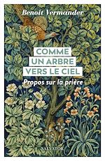 Download this eBook Comme un arbre vers le ciel : Propos sur la prière