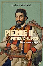 Télécharger le livre :  Pierre II Petrovic-Njegos : Prince, évêque et poète