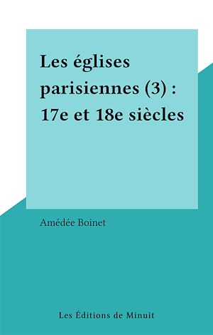 Téléchargez le livre :  Les églises parisiennes (3) : 17e et 18e siècles