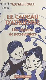 Télécharger le livre :  Le cadeau d'Adrienne : une histoire de porcelainiers