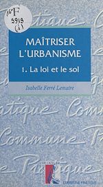 Télécharger le livre :  Maîtriser l'urbanisme (1) : La loi et le sol