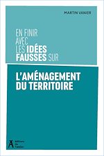 Télécharger le livre :  En finir avec les idées fausses sur l'aménagement territorial