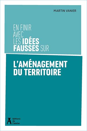 Téléchargez le livre :  En finir avec les idées fausses sur l'aménagement territorial