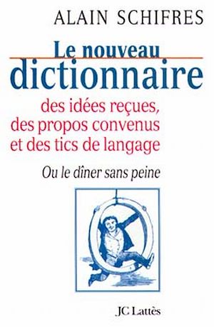 LE NOUVEAU DICTIONNAIRE DES IDEES RECUES, DES PROPOS CONVENUS ET DES TICS DE LANGAGE - OU LE DINER S