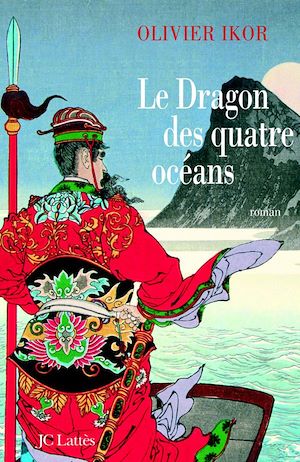 LE DRAGON DES QUATRE OCEANS - UN ROMAN HISTORIQUE QUI RETRACE LA PLUS FABULEUSE EXPEDITION DE TOUS L