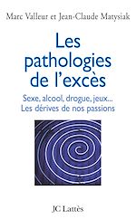 Download this eBook Les pathologies de l'excès Sexe, alcool, drogue....Les dérives de nos passions