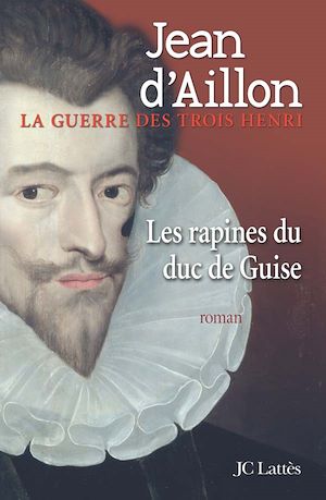 Les rapines du Duc de Guise | d' Aillon, Jean. Auteur