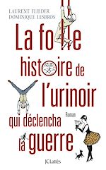 Télécharger le livre :  La folle histoire de l'urinoir qui déclencha la guerre