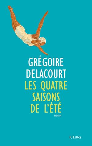 Les quatre saisons de l'été | Delacourt, Grégoire (1960-....). Auteur