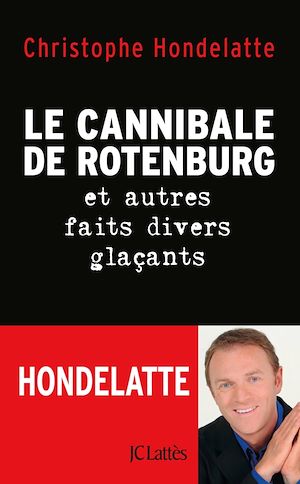 Le cannibale de Rotenburg et autres faits divers glaçants | Hondelatte, Christophe. Auteur