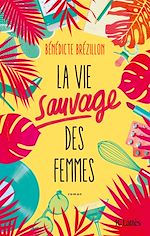 Télécharger le livre :  La Vie sauvage des femmes