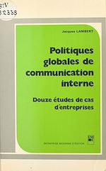 Download this eBook Politiques globales de communication interne : douze études de cas d'entreprises