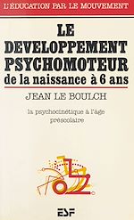 Download this eBook Le développement psychomoteur de la naissance à 6 ans : conséquences éducatives, la psychocinétique à l'âge préscolaire