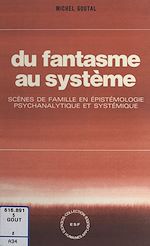 Download this eBook Du fantasme au système : scènes de famille en épistémologie psychanalytique et systémique