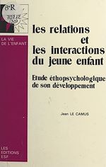 Download this eBook Les relations et les interactions du jeune enfant : étude éthopsychologique de son développement
