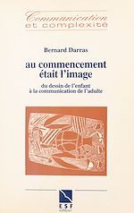 Télécharger le livre :  Au commencement était l'image : du dessin de l'enfant à la communication de l'adulte