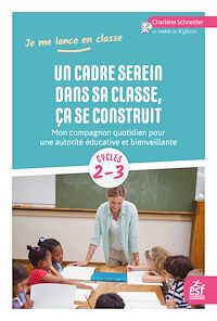 Téléchargez le livre :  Un cadre serein dans sa classe, ça se construit