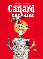 Télécharger le livre :  L'Incroyable Histoire du Canard Enchaîné - 3ème Edition