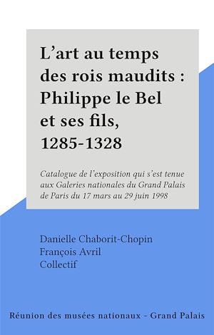 Téléchargez le livre :  L'art au temps des rois maudits : Philippe le Bel et ses fils, 1285-1328