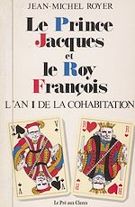 Télécharger le livre :  Le prince Jacques et le roy François : l'an I de la cohabitation