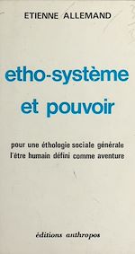 Télécharger le livre :  Etho-système et pouvoir. Pour une éthologie sociale générale, l'être humain défini comme aventure