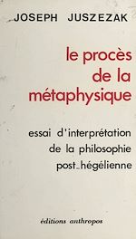 Télécharger le livre :  Le procès de la métaphysique : essai d'interprétation de la philosophie post-hégélienne