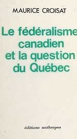 Télécharger le livre :  Le Fédéralisme canadien et la question du Québec