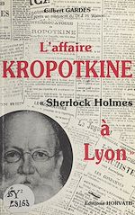 Télécharger le livre :  L'affaire Kropotkine, «Sherlock Holmes à Lyon»