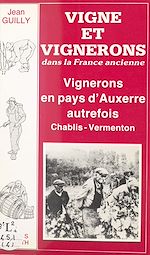 Télécharger le livre :  Vigne et vignerons dans la France ancienne : vignerons en pays d'Auxerre autrefois (Chablis-Vermenton)