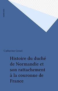 Téléchargez le livre :  Histoire du duché de Normandie et son rattachement à la couronne de France