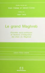 Download this eBook Le Grand Maghreb : données socio-politiques et facteurs d'intégration des États du Maghreb