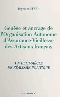 Téléchargez le livre :  Genèse et ancrage de l'Organisation autonome d'assurance-vieillesse des artisans français : un demi-siècle de réalisme politique