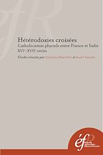 Download this eBook Hétérodoxies croisées. Catholicismes pluriels entre France et Italie, XVIe-XVIIe siècles