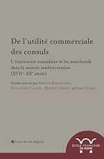 Download this eBook De l'utilité commerciale des consuls. L'institution consulaire et les marchands dans le monde méditerranéen (XVIIe-XXe siècle)