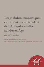 Download this eBook Les mobilités monastiques en Orient et en Occident de l'Antiquité tardive au Moyen Âge (IVe-XVe siècle)