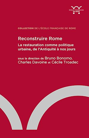 Téléchargez le livre :  Reconstruire Rome : la restauration comme politique urbaine, de l'Antiquité à nos jours
