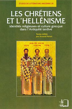 Télécharger le livre :  Les Chrétiens et l'hellénisme - Identités sreligieuses et culture grecque dans l'Antiquité tardive
