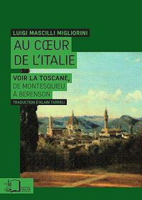 Télécharger le livre :  Au cœur de l'Italie : Voir la Toscane, de Montesquieu à Berenson