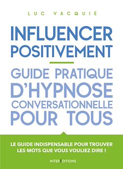Télécharger le livre :  Influencer positivement - Guide pratique d'hypnose conversationnelle pour tous