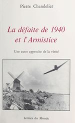 Télécharger le livre :  La Défaite de 1940 et l'armistice : une autre approche de la vérité